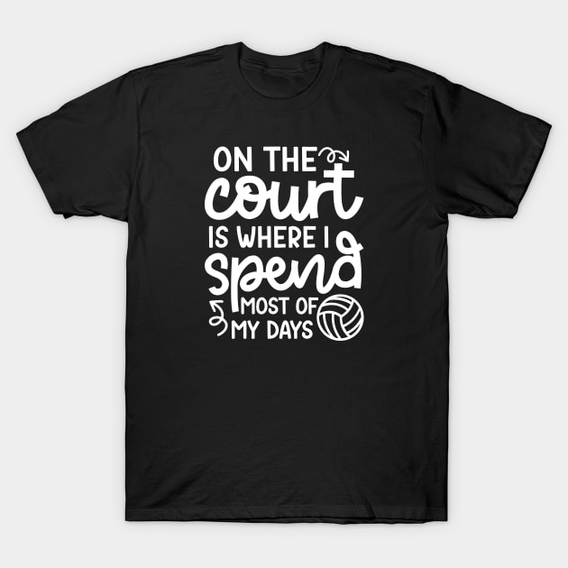 On The Court Is Where I Spend Most Of My Days Volleyball Cute Funny T-Shirt by GlimmerDesigns